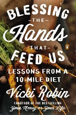 Požehnanie rúk, ktoré nás živia: Poučenie z desaťmiliónovej diéty - Blessing the Hands That Feed Us: Lessons from a 10-Mile Diet