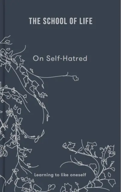 Škola života: O nenávisti voči sebe samému: Naučte sa mať radi samých seba - The School of Life: On Self Hatred: Learning to Like Oneself
