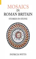 Mozaiky v rímskej Británii: Príbehy v kameni: kniha o Británii v roku 1795: príbehy v kameni - Mosaics in Roman Britain: Stories in Stone