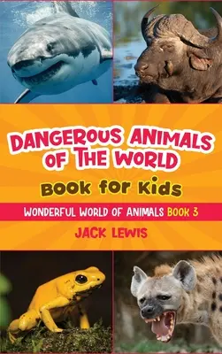 Kniha pre deti Nebezpečné zvieratá sveta: Úžasné fotografie a neľútostné fakty o najsmrteľnejších zvieratách na svete! - Dangerous Animals of the World Book for Kids: Astonishing photos and fierce facts about the deadliest animals on the planet!