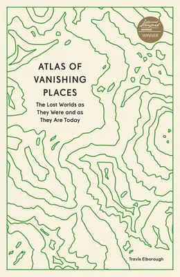 Atlas miznúcich miest: Stratené svety, aké boli a aké sú dnes - Atlas of Vanishing Places: The Lost Worlds as They Were and as They Are Today