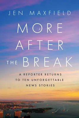 Viac po prestávke: Reportér sa vracia k desiatim nezabudnuteľným spravodajským príbehom - More After the Break: A Reporter Returns to Ten Unforgettable News Stories