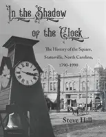 V tieni hodín: História námestia, Statesville, Severná Karolína, 1790-1990 - In the Shadow of the Clock: The History of the Square, Statesville, North Carolina, 1790-1990