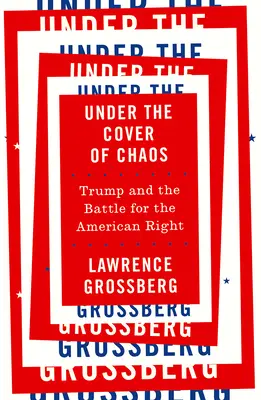 Pod rúškom chaosu: Trump a boj o americkú pravicu - Under the Cover of Chaos: Trump and the Battle for the American Right