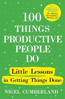100 vecí, ktoré robia produktívni ľudia: Publikácia: Malé lekcie o tom, ako sa veci robia - 100 Things Productive People Do: Little Lessons in Getting Things Done