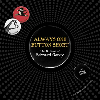 Vždy o jeden gombík menej: Gombíky Edwarda Goreyho - Always One Button Short: The Buttons of Edward Gorey