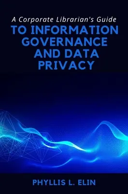 Sprievodca podnikového knihovníka po správe informácií a ochrane osobných údajov - A Corporate Librarian's Guide to Information Governance and Data Privacy