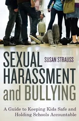 Sexuálne obťažovanie a šikanovanie: Príručka, ako zabezpečiť bezpečnosť detí a zodpovednosť škôl - Sexual Harassment and Bullying: A Guide to Keeping Kids Safe and Holding Schools Accountable