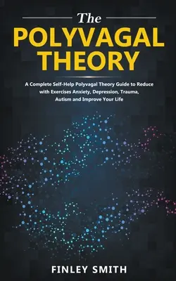 Polyvagálna teória: Polyvagálna teória: Sprievodca svojpomocou na zníženie úzkosti, depresie, autizmu, traumy a zlepšenie - Polyvagal Theory: A Self-Help Polyvagal Theory Guide to Reduce with Self Help Exercises Anxiety, Depression, Autism, Trauma and Improve