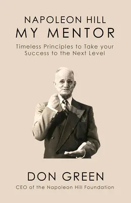 Napoleon Hill Môj mentor: Nadčasové princípy, ktoré posunú váš úspech na vyššiu úroveň - Napoleon Hill My Mentor: Timeless Principles to Take Your Success to the Next Level