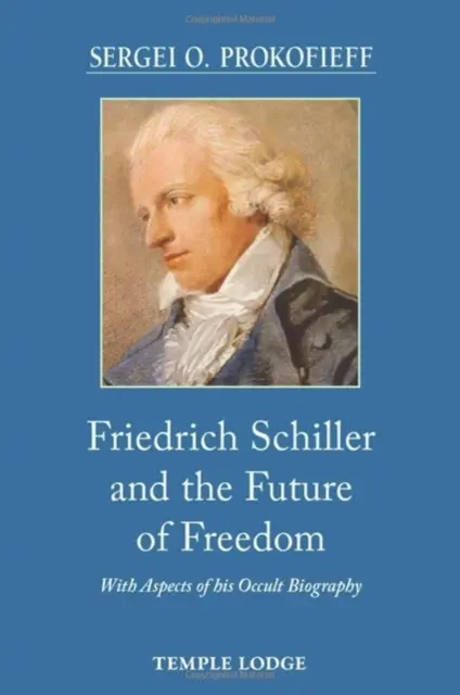 Friedrich Schiller a budúcnosť slobody - s aspektmi jeho okultného životopisu - Friedrich Schiller and the Future of Freedom - With Aspects of his Occult Biography