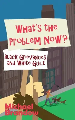Čo je teraz za problém?: Čierne sťažnosti a biela vina - What's the Problem Now?: Black Grievances and White Guilt
