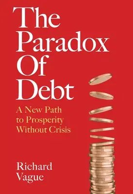 Paradox dlhu: Nová cesta k prosperite bez krízy - The Paradox of Debt: A New Path to Prosperity Without Crisis