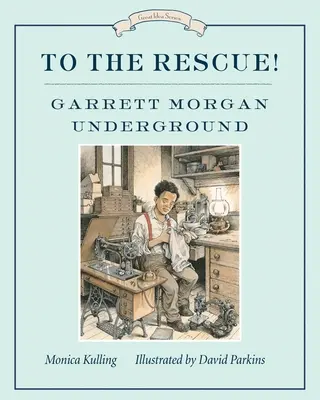 Na záchranu! Garrett Morgan Underground: Séria skvelých nápadov - To the Rescue! Garrett Morgan Underground: Great Ideas Series