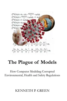Mor modelov: Ako počítačové modelovanie poškodilo environmentálne, zdravotné a bezpečnostné predpisy - The Plague of Models: How Computer Modeling Corrupted Environmental, Health, and Safety Regulations