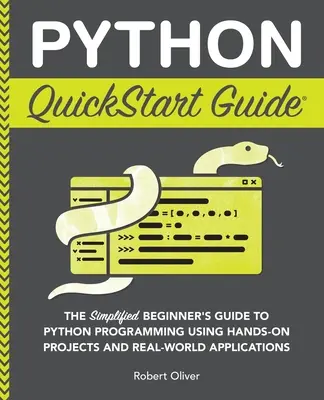 Python QuickStart Guide: Zjednodušená príručka pre začiatočníkov o programovaní v Pythone s využitím praktických projektov a reálnych aplikácií - Python QuickStart Guide: The Simplified Beginner's Guide to Python Programming Using Hands-On Projects and Real-World Applications
