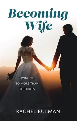 Stať sa manželkou: Povedať áno viac než len šatám - Becoming Wife: Saying Yes to More Than the Dress