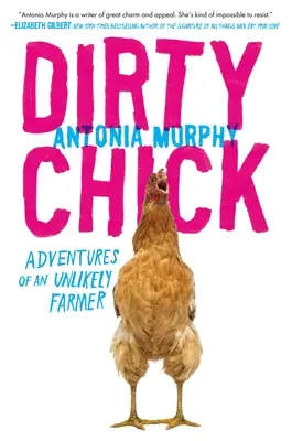 Dirty Chick: Dobrodružstvá nepravdepodobnej farmárky - Dirty Chick: Adventures of an Unlikely Farmer