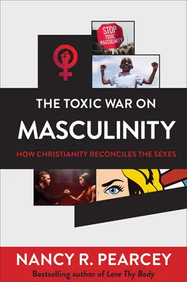Toxická vojna proti mužskosti: Ako kresťanstvo zmieruje pohlavia - The Toxic War on Masculinity: How Christianity Reconciles the Sexes