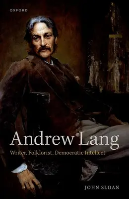Andrew Lang: spisovateľ, folklorista, demokratický intelektuál - Andrew Lang: Writer, Folklorist, Democratic Intellect