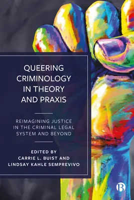 Queering Criminology in Theory and Praxis: Reimagining Justice in Criminal Legal System and Beyond - Queering Criminology in Theory and Praxis: Reimagining Justice in the Criminal Legal System and Beyond