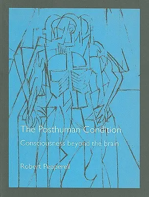 Posthumánny stav: Vedomie mimo mozgu - The Posthuman Condition: Consciousness Beyond the Brain