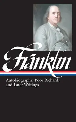 Benjamin Franklin: (LOA #37b) - Benjamin Franklin: Autobiography, Poor Richard, and Later Writings (LOA #37b)