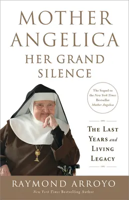 Matka Angelika: Jej veľké mlčanie: Posledné roky a živý odkaz - Mother Angelica: Her Grand Silence: The Last Years and Living Legacy