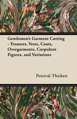 Pánske strihy odevov; nohavice, vesty, kabáty, vrchné odevy, mŕtvolné postavy a variácie - Gentlemen's Garment Cutting;Trousers, Vests, Coats, Overgarments, Corpulent Figures, and Variations