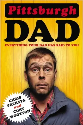 Pittsburský otec: Všetko, čo vám povedal váš otec - Pittsburgh Dad: Everything Your Dad Has Said to You