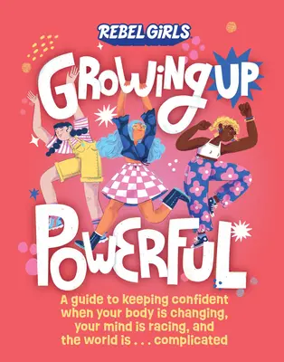 Dospievanie v sile: .: Príručka, ako si zachovať sebavedomie, keď sa vaše telo mení, vaša myseľ preteká a svet je . . . Komplikované - Growing Up Powerful: A Guide to Keeping Confident When Your Body Is Changing, Your Mind Is Racing, and the World Is . . . Complicated