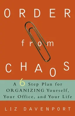 Poriadok z chaosu: S chaosom v rukách: Šesťkrokový plán, ako si zorganizovať seba, svoju kanceláriu a svoj život - Order from Chaos: A Six-Step Plan for Organizing Yourself, Your Office, and Your Life