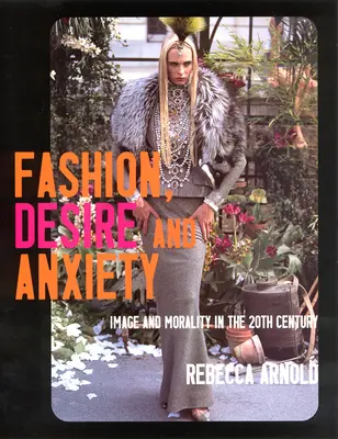 Móda, túžba a úzkosť: Image and Morality in the 20th Century (Obraz a morálka v 20. storočí) - Fashion, Desire and Anxiety: Image and Morality in the 20th Century