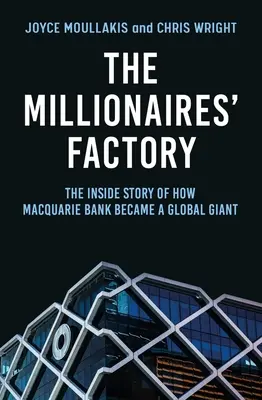 Továreň na milionárov: Ako sa Macquarie Bank stala globálnym gigantom: príbeh zvnútra - The Millionaires' Factory: The Inside Story of How Macquarie Bank Became a Global Giant