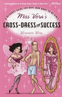 Cross-Dress for Success (Krížom-krážom k úspechu) slečny Very: Príručka pre chlapcov, ktorí chcú byť dievčatami - Miss Vera's Cross-Dress for Success: A Resource Guide for Boys Who Want to Be Girls