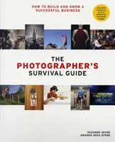 Sprievodca fotografa prežitím - Ako vybudovať a rozvíjať úspešné podnikanie - Photographer's Survival Guide - How to Build and Grow a Successful Business