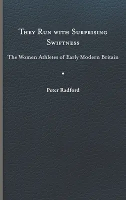 Bežia s prekvapujúcou rýchlosťou: Ženy - atlétky raného novoveku v Británii - They Run with Surprising Swiftness: The Women Athletes of Early Modern Britain