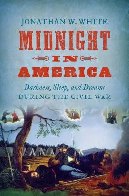 Polnoc v Amerike: Tma, spánok a sny počas občianskej vojny - Midnight in America: Darkness, Sleep, and Dreams During the Civil War