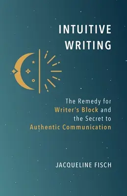 Intuitívne písanie: Intuitívne písanie: liek na blokovanie písania a tajomstvo autentickej komunikácie - Intuitive Writing: The Remedy for Writer's Block and the Secret to Authentic Communication