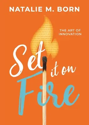 Zapáľte to: Umenie inovácie - Set It on Fire: The Art of Innovation