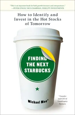 Hľadanie ďalšieho Starbucksu: Ako identifikovať a investovať do horúcich akcií zajtrajška - Finding the Next Starbucks: How to Identify and Invest in the Hot Stocks of Tomorrow