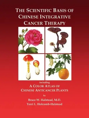 Vedecké základy čínskej integratívnej terapie rakoviny: Vrátane farebného atlasu čínskych protirakovinových rastlín - The Scientific Basis of Chinese Integrative Cancer Therapy: Including a Color Atlas of Chinese Anticancer Plants
