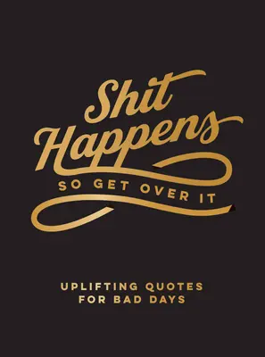 Shit Happens So Get Over It: Povzbudzujúce citáty pre zlé dni - Shit Happens So Get Over It: Uplifting Quotes for Bad Days