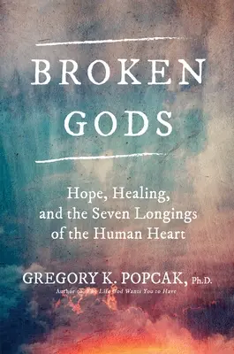 Zlomení bohovia: nádej, uzdravenie a sedem túžob ľudského srdca - Broken Gods: Hope, Healing, and the Seven Longings of the Human Heart