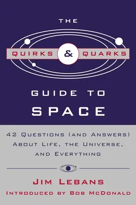 Sprievodca vesmírom Quirks & Quarks: 42 otázok (a odpovedí) o živote, vesmíre a všetkom - The Quirks & Quarks Guide to Space: 42 Questions (and Answers) about Life, the Universe, and Everything