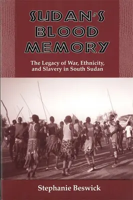 Sudánska krvavá pamäť: Dedičstvo vojny, etnicity a otroctva v Južnom Sudáne - Sudan's Blood Memory: The Legacy of War, Ethnicity, and Slavery in South Sudan