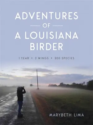 Dobrodružstvá louisianského vtáčiara: Jeden rok, dve krídla, tristo druhov - Adventures of a Louisiana Birder: One Year, Two Wings, Three Hundred Species