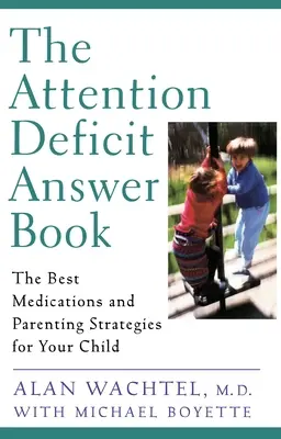 Kniha odpovedí o poruchách pozornosti - Najlepšie lieky a výchovné stratégie pre vaše dieťa - Attention Deficit Answer Book - The Best Medications and Parenting Strategies for Your Child