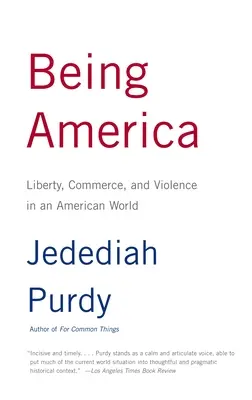 Byť Amerikou: Sloboda, obchod a násilie v americkom svete - Being America: Liberty, Commerce, and Violence in an American World