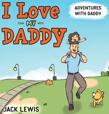 I Love My Daddy (Milujem svojho otca): Dobrodružstvá s otcom: Hrejivá detská kniha o radosti zo spoločne stráveného času - I Love My Daddy: Adventures with Daddy: A heartwarming children's book about the joy of spending time together